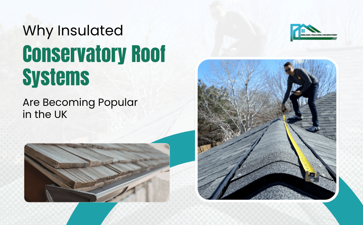 Why Insulated Conservatory Roof Systems Are Becoming Popular in the UK